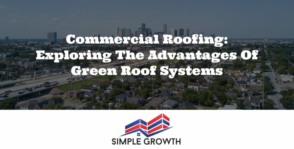 Commercial Roofing: Exploring the Advantages of Green Roof Systems