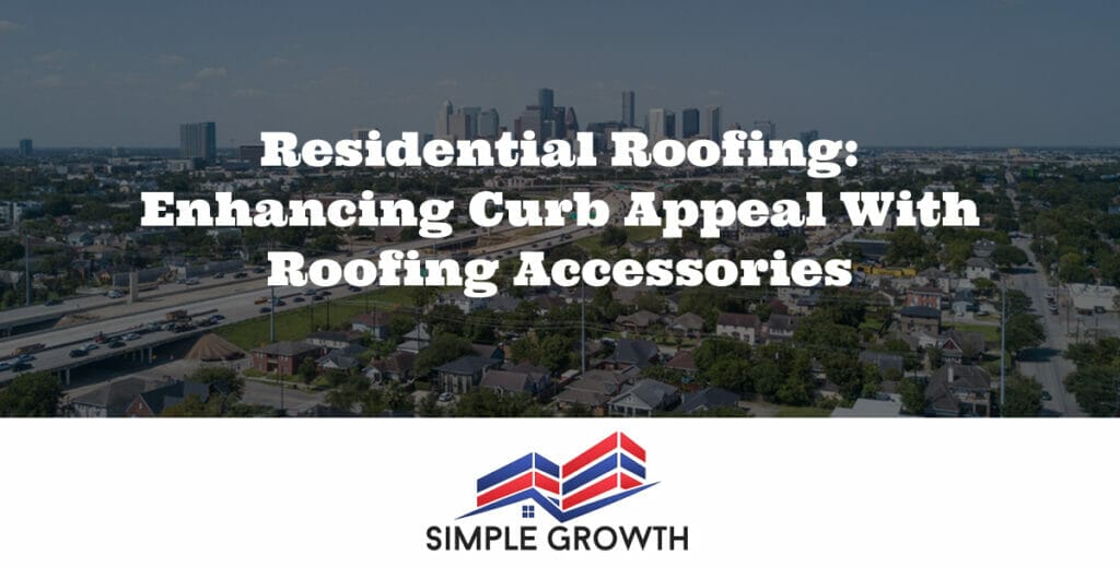 Residential Roofing: Enhancing Curb Appeal with Roofing Accessories